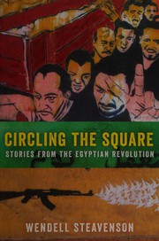 Circling the Square: Stories from the Egyptian Revolution by Wendell Steavenson