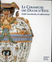 Cover of: Le ceramiche dei duchi d'Este: dalla Guardaroba al collezionismo