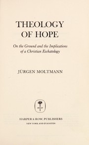 Cover of: Theology of hope: on the ground and the implications of a Christian eschatology. --