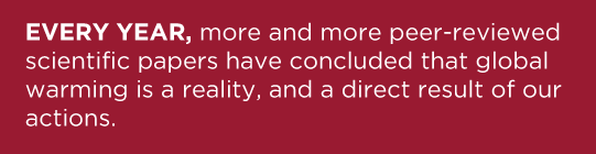 EVERY YEAR more and more peer-reviewed scientific papers have concluded that global warming is happening and is caused primarily by our actions