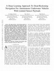 Research paper thumbnail of A Deep Learning Approach To Dead-Reckoning Navigation For Autonomous Underwater Vehicles With Limited Sensor Payloads