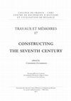 Research paper thumbnail of TRAVAUX ET MÉMOIRES | Tome XVII | Constructing the seventh century | edited by Constantin Zuckerman