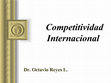 Research paper thumbnail of Competitividad Internacional. Conferencia del Dr. Octavio Reyes, Ph.D.