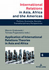 Research paper thumbnail of Application of International Relations Theories in Asia and Africa (eds. Marcin Grabowski, Tomasz Pugacewicz)