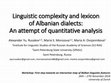 Research paper thumbnail of Linguistic complexity and lexicon of Albanian dialects: An attempt of quantitative analysis (a paper presented at the workshop "First step towards an interactive map of Balkan linguistic features", Zurich, 26-27 November, 2018)