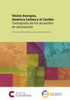 Research paper thumbnail of Unión Europea, América Latina y el Caribe: Cartografía de los Acuerdos de Asociación