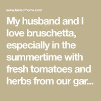 My husband and I love bruschetta, especially in the summertime with fresh tomatoes and herbs from our garden. —Kristy Still, Broken Arrow, Oklahoma