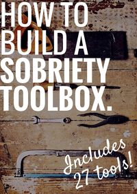 How To Build A Sobriety Toolbox. (+ 27 Tools.) — HIP SOBRIETY