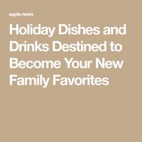 Holiday Dishes and Drinks Destined to Become Your New Family Favorites