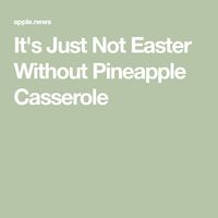 It's Just Not Easter Without Pineapple Casserole