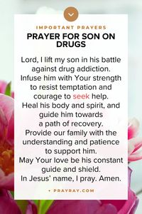 Heavenly Father, protect and heal my son from drug addiction. Give him strength to resist temptation and courage to seek help. Guide our family in supporting him with unwavering love and understanding. Amen.