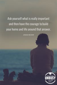 Ask yourself what is really important and then have the courage to build your home and life around that answer. #quote #motherhood #printable *Love this post and this free "saying no" printable