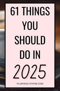 Here are 61 healthy and happy things you should do in 2025 to make the most of the new year | new year goals | new year resolutions | new year resolution ideas | things to do in new year | things to do in 2025 | new year checklist | 2025 ideas | habits to start in 2025 | habits + routine