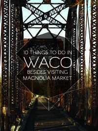 10 Things To Do In Waco Besides Visiting Magnolia Market