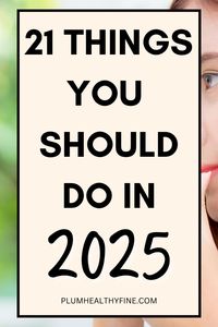 Here are 21 things you should do in 2025 to make the coming year really really good | healthy new years resolutions | things to do in new year | things to do in 2025 | new year resolution ideas for 2025 | healthy habits for new year | habits + routine