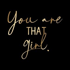 the words you are that girl written in gold foil on a black background with an inscription below