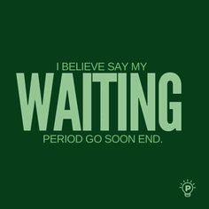 the words i believe say my waiting period go soon end on a dark green background