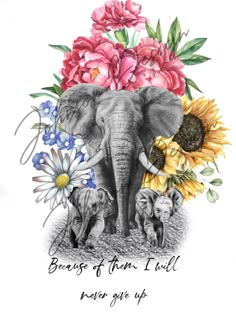 an elephant and two baby elephants with flowers on their heads, the words because of them i will never give up