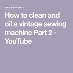 the words how to clean and oil a vintage sewing machine part 2 - youtubetube