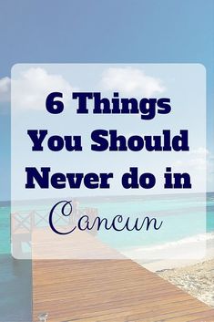 a wooden dock with the words 6 things you should never do in cancun