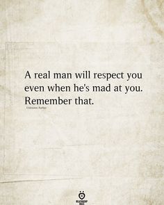 an old paper with the words, a real man will respect you even when he's mad at you