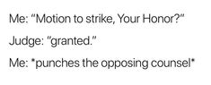 the words are written in black and white on a piece of paper that says, me motion to strike your honor? judge