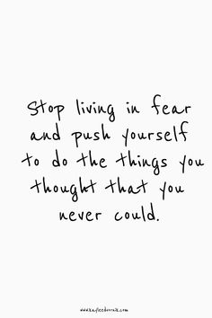 a black and white photo with the words stop living in fear and push yourself to do the things you thought that you never could