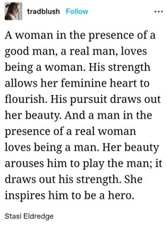 a woman in the presence of a good man, real man, loves being a woman his strength allows her feminine heart to flourish