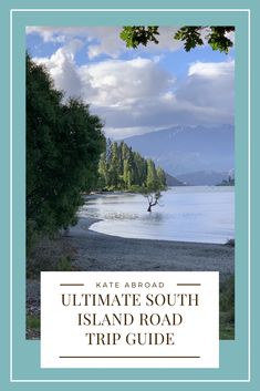 the ultimate road trip guide for the ultimate south island road trip