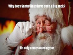 a santa clause is holding something up to his face with the caption, why does santa claus have such a big sack? he only comes once a year