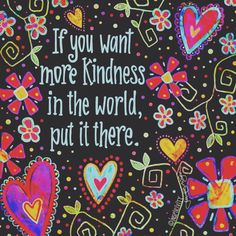 a painting with words written on it that says if you want more kindness in the world, put it there