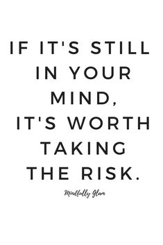 the words if it's still in your mind, it's worth taking the risk