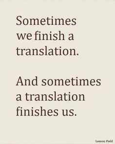 a quote that says sometimes we finish a translation and sometimes a translation finishes u s