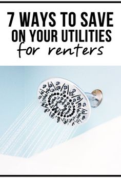 a shower head with the words 7 ways to save on your utilities for renters