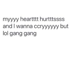 the text reads, mynyy heartttt hurtresss and i wanna crzyvy but lol gang gang gang