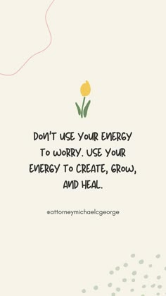 a quote that says, don't use your energy to worry use your energy to create