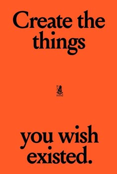 an orange poster with the words create the things you wish excited