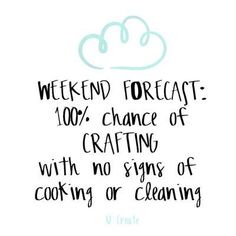 a sign that says weekend forecat 100 % chance of crafting with no signs of cooking or cleaning