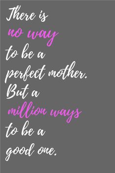 there is no way to be a perfect mother but a million ways to be a good one