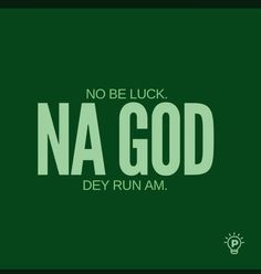 a green poster with the words no be luck na god dey run am on it