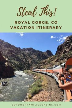 a train traveling down tracks next to a river and mountains with text overlay that reads steal this royal gorge vacation itinery