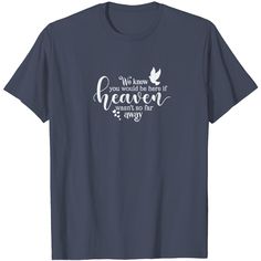 a t - shirt that says we know you would be what the heaven is always