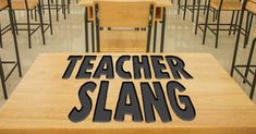 a wooden table with the words teacher slang on it in front of rows of desks