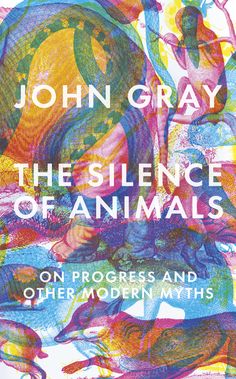 the cover of john gray's book, the science of animals on progress and other modern