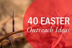 the words 40 easter outreach ideas are in front of a red circle with barbed wire