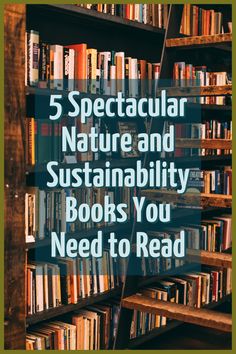 a book shelf filled with books and the words 5 spectacular nature and sustainability books you need to read