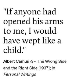 albert camus quote if anyone had opened his arms to me, i would have swept like a child