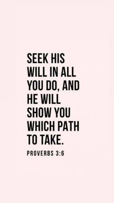 a quote that says seek his will in all you do and he will show you which path to take