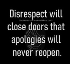 a black and white photo with the words disrespect will close doors that apologies will never happen