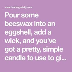 some beeswax into an egg shell, add a wick, and you've got a pretty, simple candle to use to gii